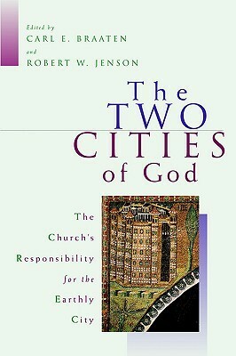 The Two Cities of God: The Church's Responsibility for the Earthly City by Carl E. Braaten, Robert W. Jenson