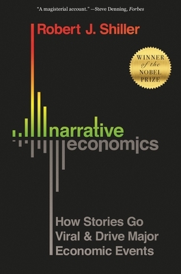 Narrative Economics: How Stories Go Viral and Drive Major Economic Events by Robert J. Shiller