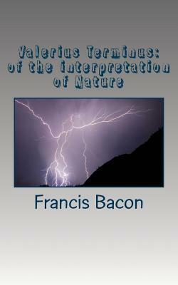 Valerius Terminus: of the interpretation of Nature by Sir Francis Bacon