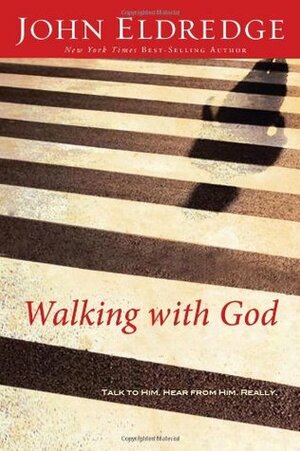 Walking with God: Talk to Him. Hear from Him. Really. by John Eldredge