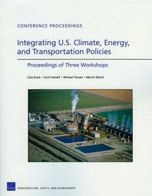 Integrating U.S. Climate, Energy, and Transportation Policies: Proceedings of Three Workshops by Michael Toman, Liisa Ecola, Scott Hassell