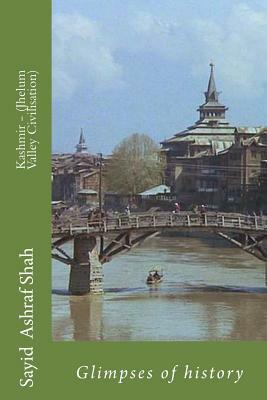 Kashmir - (Jhelum Valley Civilisation): Glimpses of history by Sayid Ashraf Shah