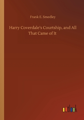 Harry Coverdale's Courtship, and All That Came of It by Frank E. Smedley