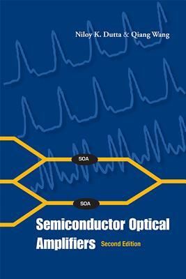 Semiconductor Optical Amplifiers (Second Edition) by Niloy K. Dutta, Qiang Wang