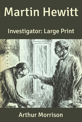 Martin Hewitt: Investigator: Large Print by Arthur Morrison