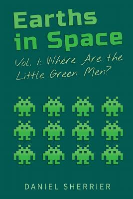 Earths in Space: Where Are the Little Green Men? by Daniel Sherrier