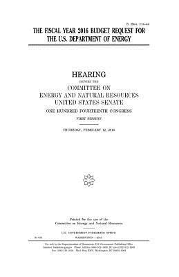 The fiscal year 2016 budget request for the U.S. Department of Energy by United States Congress, United States Senate, Committee on Energy and Natur Resources