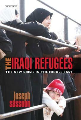The Iraqi Refugees: The New Crisis in the Middle East by Joseph Sassoon