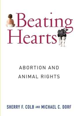 Beating Hearts: Abortion and Animal Rights by Sherry Colb, Michael Dorf