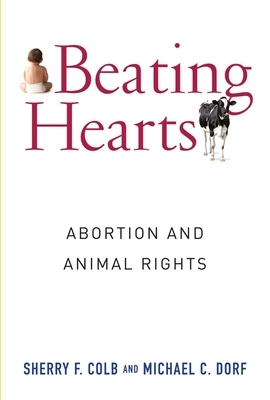 Beating Hearts: Abortion and Animal Rights by Michael Dorf, Sherry Colb