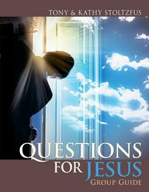 Questions for Jesus Group Guide: Conversational Prayer for Groups around Your Deepest Desires by Kathy Stoltzfus, Tony Stoltzfus