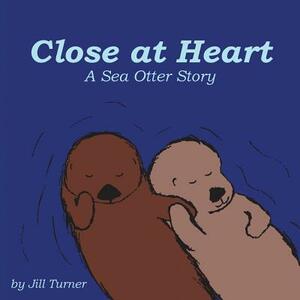 Close at Heart: A Sea Otter Story by Jill Turner