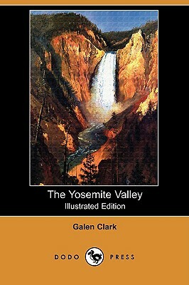 The Yosemite Valley (Illustrated Edition) (Dodo Press) by Galen Clark