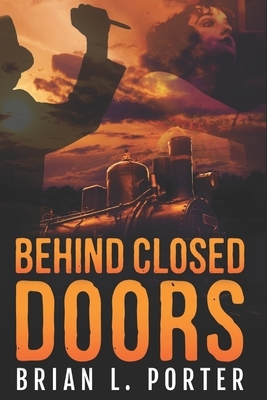 Behind Closed Doors: Large Print Edition by Brian L. Porter