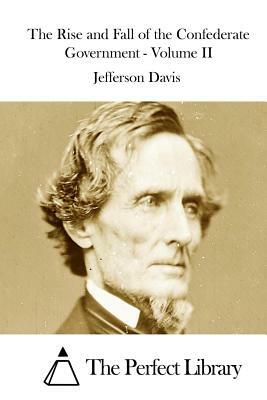 The Rise and Fall of the Confederate Government - Volume II by Jefferson Davis
