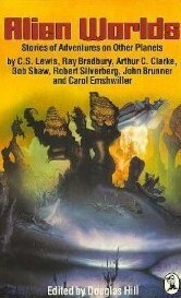 Alien Worlds by John Brunner, Bob Shaw, Robert Silverberg, Douglas Arthur Hill, C.S. Lewis, Arthur C. Clarke, Carol Emshwiller, Ray Bradbury