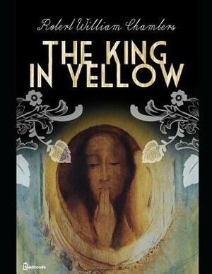 The King in Yellow: ( Annotated ) by Robert W. Chambers