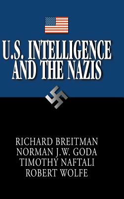 U.S. Intelligence and the Nazis by Norman J.W. Goda, Richard Breitman, Timothy Naftali