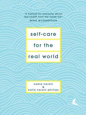 Self-Care for the Real World by Nadia Narain, Katia Narain Phillips