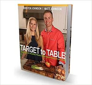 Target to Table: Healthy and Delicious Meals One Superfood at a Time by Matt Johnson, Kristen Johnson