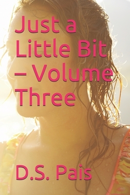 Just a Little Bit - Volume Three by D. S. Pais