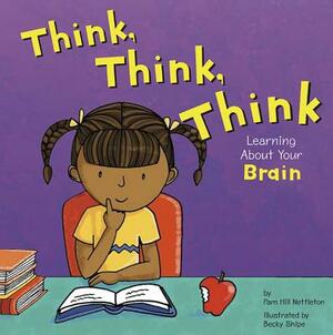 Think, Think, Think: Learning about Your Brain by Pamela Hill Nettleton