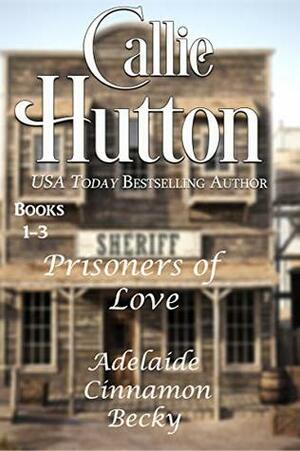 Prisoners of Love Books 1-3: Adelaide Cinnamon Becky by Callie Hutton