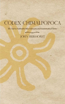 Codex Chimalpopoca: The Text in Nahuatl with a Glossary and Grammatical Notes by John Bierhorst