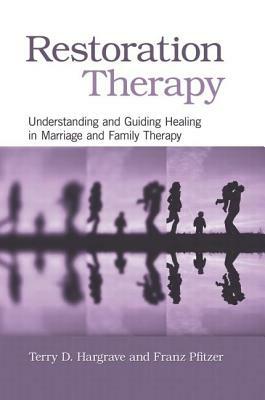Restoration Therapy: Understanding and Guiding Healing in Marriage and Family Therapy by Franz Pfitzer, Terry D. Hargrave