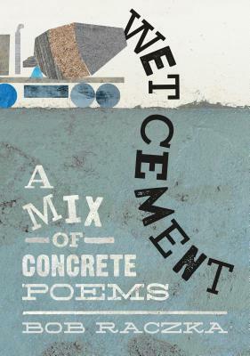 Wet Cement: A Mix of Concrete Poems by Bob Raczka