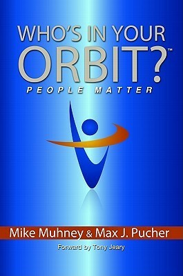 Who's in Your Orbit?: Beyond Facebook - Creating Relationships That Matter by Mike Muhney, Max J. Pucher