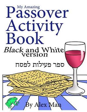 My Amazing Passover Activity Book- Black and White Version by Alex Man