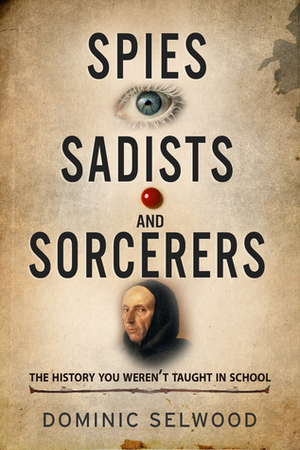 Spies, Sadists and Sorcerers by Dominic Selwood
