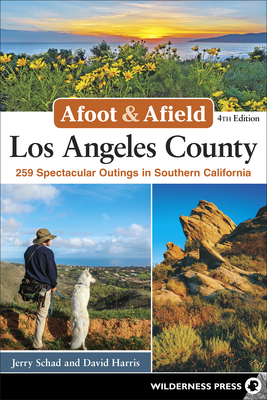 Afoot & Afield: Los Angeles County: 259 Spectacular Outings in Southern California by David Harris, Jerry Schad