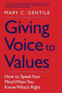 Giving Voice to Values: How to Speak Your Mind When You Know What's Right by Mary C. Gentile