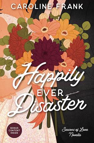 Happily Ever Disaster: A Seasons of Love Novella by Caroline Frank