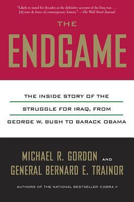 The Endgame: The Inside Story of the Struggle for Iraq, from George W. Bush to Barack Obama by Bernard E. Trainor, Michael R. Gordon