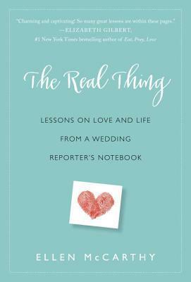 The Real Thing: Lessons on Love and Life from a Wedding Reporter's Notebook by Ellen McCarthy