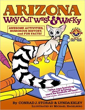 Arizona Way Out West & Wacky: Awesome Activities, Humorous History, and Fun Facts by Conrad J. Storad