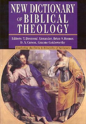 New Dictionary of Biblical Theology: Exploring the Unity Diversity of Scripture by T. Desmond Alexander