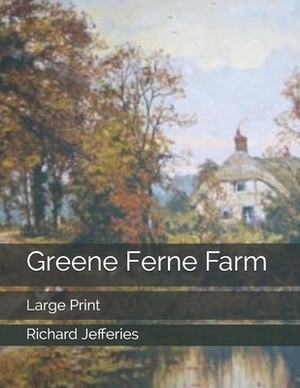 Greene Ferne Farm: Large Print by Richard Jefferies