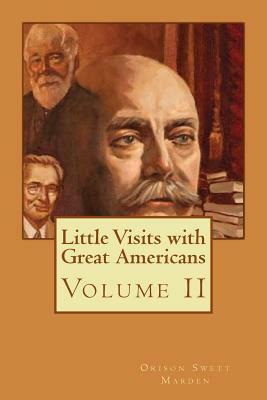 Little Visits with Great Americans: Volume II by Orison Swett Marden