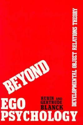 Beyond Ego Psychology: Developmental Object Relations Theory by Rubin Blanck, Gertrude Blanck