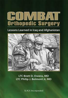 Combat Orthopedic Surgery: Lessons Learned in Iraq and Afghanistan by Philip Belmont, Brett Owens