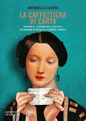 La caffettiera di carta. Inventare, trasfigurare, narrare: un manuale di lettura e scrittura creativa by Antonella Cilento