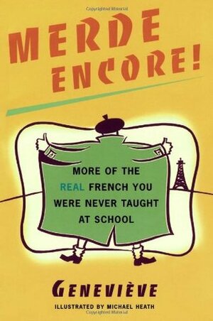 Merde Encore!: More of the Real French You Were Never Taught at School by Geneviève, Michael Heath