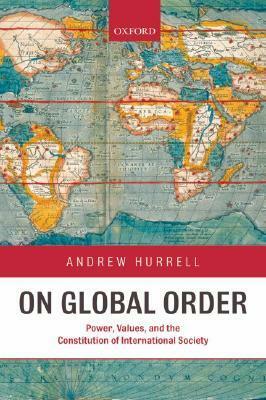 On Global Order: Power, Values, and the Constitution of International Society by Andrew Hurrell