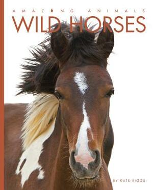 Amazing Animals Wild Horses by Kate Riggs