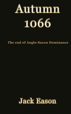 Autumn 1066: When Anglo-Saxon dominance ended by Jack Eason