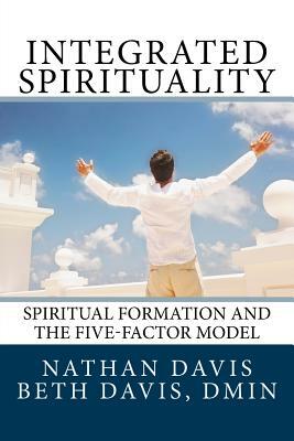 Integrated Spirituality: Spiritual Formation and the Five Factor Model by Beth Davis Dmin, Nathan Davis